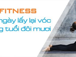 Fitness - 30 ngày lấy lại vóc dáng của tuổi đôi mươi