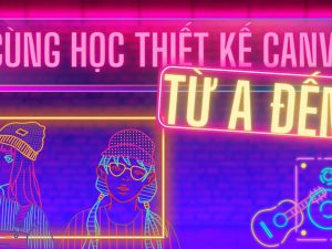 Cùng học thiết kế Canva từ A đến Z